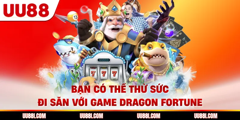 Bạn có thể thử sức đi săn với game Dragon Fortune