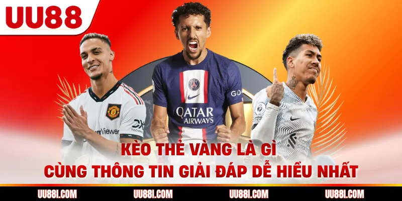 Kèo thẻ vàng là gì cùng thông tin giải đáp dễ hiểu nhất