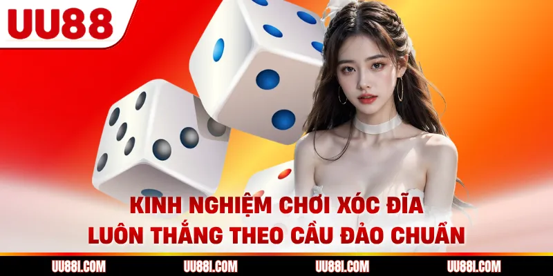 Kinh nghiệm chơi xóc đĩa luôn thắng theo cầu đảo chuẩn