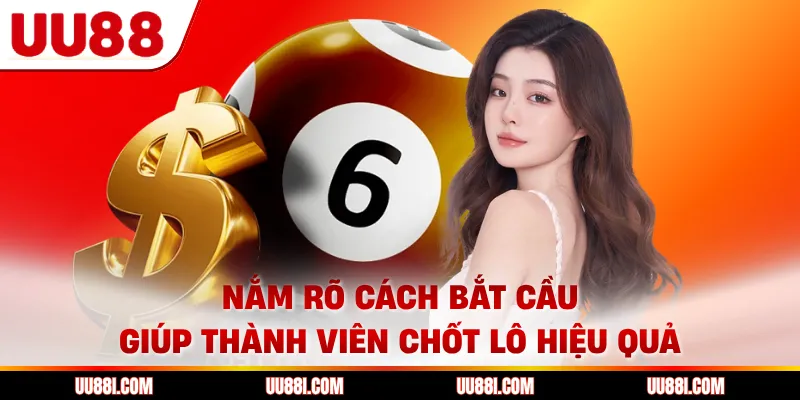Nắm rõ cách bắt cầu giúp thành viên chốt lô hiệu quả